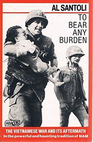 To Bear Any Burden The Vietnam War and its Aftermath in the Words of Americans and Southeast Asians