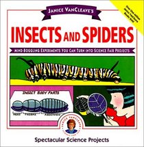 Janice Vancleave's Insects and Spiders: Mind-Boggling Experiments You Can Turn into Science Fair Projects (Spectacular Science Projects)