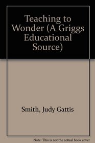 Teaching to Wonder: Spiritual Growth Through Imagination and Movement (A Griggs Educational Resource)