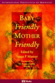 Baby Friendly/Mother Friendly (International Perspectives on Midwifery)