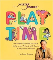 Mister Rogers Playtime: Encourage Your Child to Create, Explore, and Pretend With Dozens of Nurturing and Easy-To-Do Activities