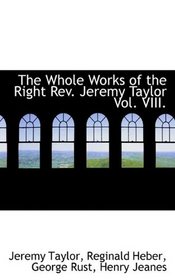 The Whole Works of the Right Rev. Jeremy Taylor Vol. VIII.
