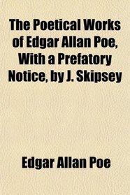 The Poetical Works of Edgar Allan Poe, With a Prefatory Notice, by J. Skipsey