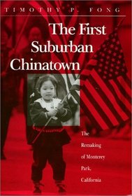 The First Suburban Chinatown: The Remaking of Monterey Park, California (Asian American History and Culture)