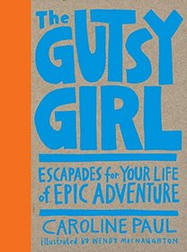 The Gutsy Girl: Escapades for Your Life of Epic Adventure