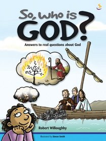 So, Who Is God?: Answers to Real Questions About God