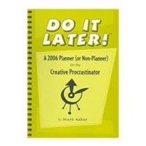 Do It Later!: A 2006 Planner (or Non-Planner) for the Creative Procrastinator