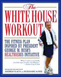 The White House Workout: The Fitness Plan Inspired by President George W. Bush's Heathier US Initiative