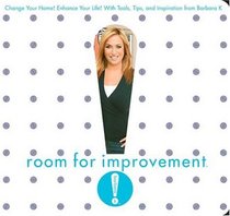 Room for Improvement : Change Your Home! Enhance Your Life! With Tools, Tips, and Inspiration from Barbara K!