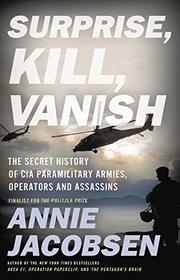 Surprise, Kill, Vanish: The Secret History of CIA Paramilitary Armies, Operators, and Assassins