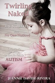 Twirling Naked in the Streets and No One Noticed: Growing Up With Undiagnosed Autism