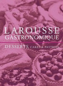 Larousse Gastronomique Desserts, Cakes and Pastries