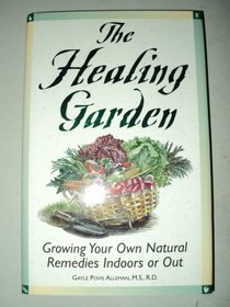 The Healing Garden: Growing Your Own Natural Remedies Indoors or Out