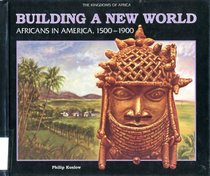 Building a New World: Africans in America (The Kingdoms of Africa)