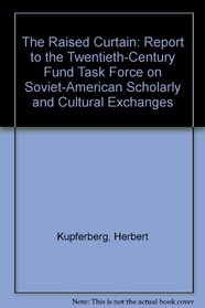 The Raised Curtain: Report to the Twentieth-Century Fund Task Force on Soviet-American Scholarly and Cultural Exchanges
