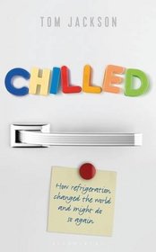 Chilled: How Refrigeration Changed the World and Might Do So Again