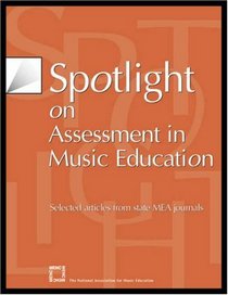 Spotlight on Assessment in Music Education: Selected Articles from State MEA Journals (Spotlight Series (Reston, Va.).)