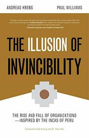 The Illusion of Invincibility: The Rise and Fall of Organizations Inspired by the Incas of Peru (Organizational Behavior, for Fans of Atomic Habits)
