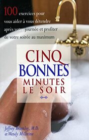 Cinq bonnes minutes le soir - 100 exercices pour vous aider  vous dtendre aprs votre journe et profiter de votre soire au maximum