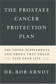 The Prostate Cancer Protection Plan: The Powerful Foods, Supplements, and Drugs That Could Save Your Life