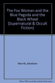 The Fox Woman and the Blue Pagoda and the Black Wheel (Supernatural & Occult Fiction)