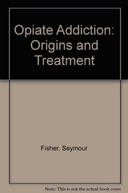 Opiate Addiction: Origins and Treatment (The Series in general psychiatry)