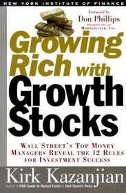 Growing Rich with Growth Stocks : Wall Street's Top Money Managers Reveal the 12 Rules for Investment Success