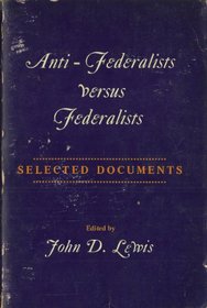 Anti-Federalists Versus Federalists; Selected Documents