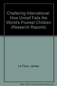 Chattering International: How Unicef Fails the World's Poorest Children (Research Reports)