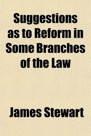 Suggestions as to Reform in Some Branches of the Law