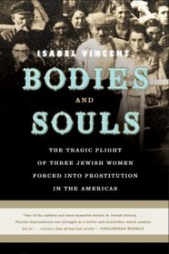 Bodies and Souls : The Tragic Plight of Three Jewish Women Forced into Prostitution in the Americas