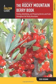 The Rocky Mountain Berry Book, 2nd: Finding, Identifying, and Preparing Berries and Fruits throughout the Rocky Mountains (Nuts and Berries Series)