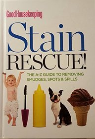 Good Housekeeping Stain Rescue! The A-Z Guide to Removing Smudges, Spots & Spills