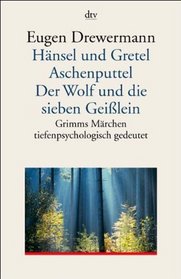 Hnsel und Gretel. Aschenputtel. Der Wolf und die sieben Geilein. Grimms Mrchen tiefenpsychologisch gedeutet.