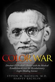Color War: Dinshah P. Ghadiali's Battle with the Medical Establishment over his Revolutionary Light-Healing Science
