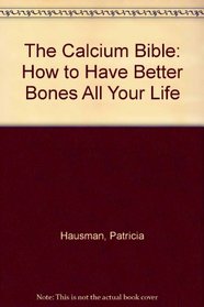 The Calcium Bible: How to Have Better Bones All Your Life