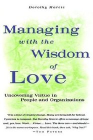 Managing with the Wisdom of Love : Uncovering Virtue in People and Organizations (Jossey-Bass Business and Management Series)
