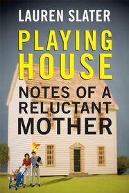 Playing House: Notes of a Reluctant Mother