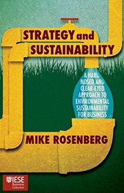 Strategy and Sustainability: A Hardnosed and Clear-Eyed Approach to Environmental Sustainability For Business (IESE Business Collection)