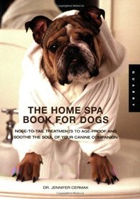 The Home Spa Book for Dogs: Nose to Tail Treatments to Soothe the Soul and Age-Proof Your Canine Companion