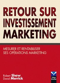 Retour sur investissement marketing (French Edition)