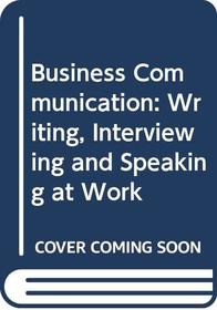 Business Communication: Writing, Interviewing and Speaking at Work