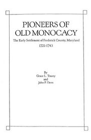 Pioneers of Old Monocacy : The Early Settlement of Frederick County, Maryland, 1721-1743