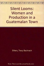 Silent Looms: Women and Production in a Guatemalan Town
