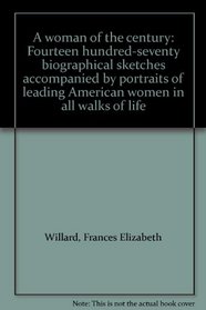 A woman of the century: Fourteen hundred-seventy biographical sketches accompanied by portraits of leading American women in all walks of life