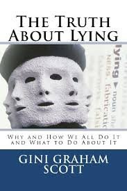 The Truth About Lying: Why We All Do It, How We Do It,  Can We Live Without It?