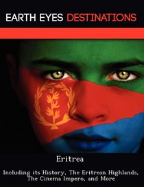 Eritrea: Including its History, The Eritrean Highlands, The Cinema Impero, and More