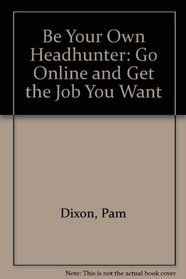 Be Your Own Headhunter Online:: Get the Job You Want Using the Information Superhighway