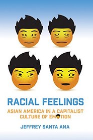 Racial Feelings: Asian America in a Capitalist Culture of Emotion (Asian American History & Cultu)