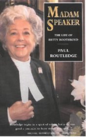 Madam Speaker  the Life of Betty Boothroyd: The Life of Betty Boothroyd